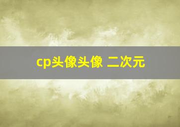 cp头像头像 二次元